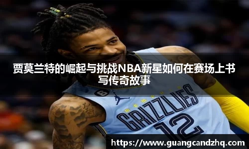 贾莫兰特的崛起与挑战NBA新星如何在赛场上书写传奇故事