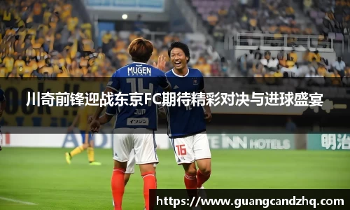 川奇前锋迎战东京FC期待精彩对决与进球盛宴